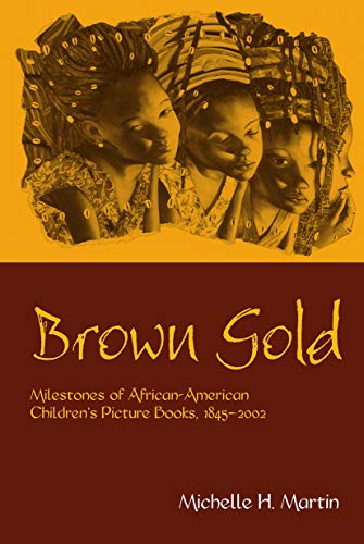 Beispielbild fr Brown Gold: Milestones of African American Children's Picture Books, 1845-2002 zum Verkauf von Blackwell's