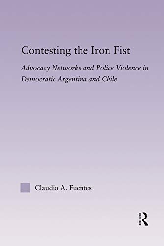 Stock image for Contesting The Iron Fist: Advocacy Networks and Police Violence in Democratic Argentina and Chile (Latin American Studies) for sale by Chiron Media