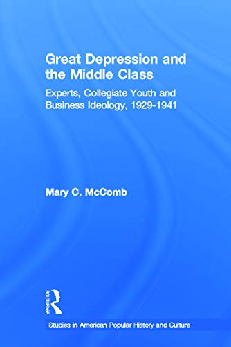 9780415648134: Great Depression And The Middle Class: Experts, Collegiate Youth and Business Ideology, 1929-1941