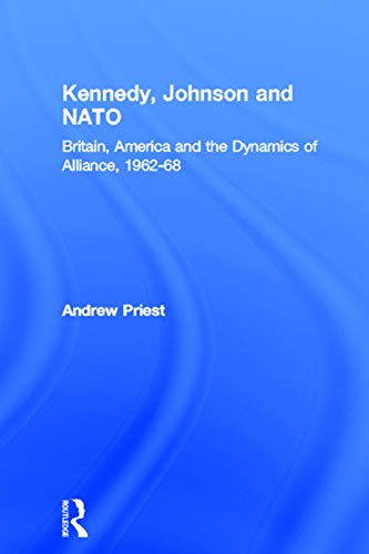 Beispielbild fr Kennedy, Johnson and NATO: Britain, America and the Dynamics of Alliance, 1962-68 zum Verkauf von Blackwell's