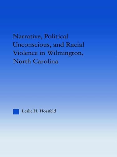 Beispielbild fr Narrative, Political Unconscious and Racial Violence in Wilmington, North Carolina zum Verkauf von Blackwell's