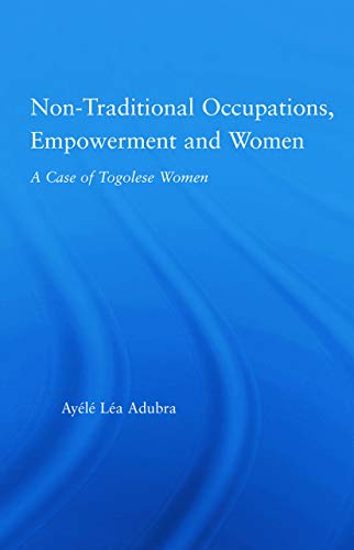 9780415650472: Non-Traditional Occupations, Empowerment, And Women: A Case of Togolese Women (African Studies)