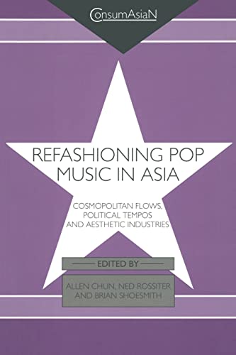 Beispielbild fr Refashioning Pop Music in Asia: Cosmopolitan Flows, Political Tempos, and Aesthetic Industries zum Verkauf von Blackwell's