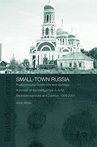 Small-Town Russia (BASEES/Routledge Series on Russian and East European Studies) (9780415651738) by White, Anne