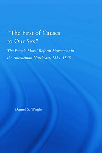 Stock image for The First of Causes to Our Sex: The Female Moral Reform Movement in the Antebellum Northeast, 1834-1848 for sale by THE SAINT BOOKSTORE