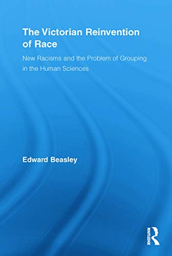 Imagen de archivo de The Victorian Reinvention of Race: New Racisms and the Problem of Grouping in the Human Sciences (Routledge Studies in Modern British History) (Volume 4) a la venta por Anybook.com