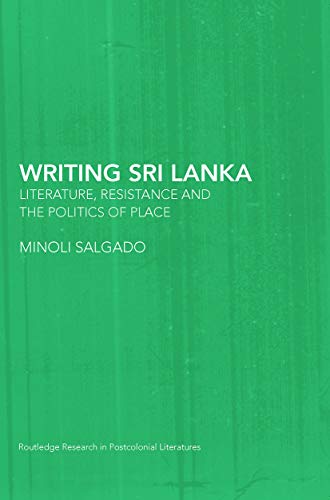 9780415653435: Writing Sri Lanka: Literature, Resistance & the Politics of Place (Routledge Research in Postcolonial Literatures)