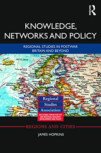 Knowledge, Networks and Policy: Regional Studies in Postwar Britain and Beyond (Regions and Cities) (9780415655927) by Hopkins, James