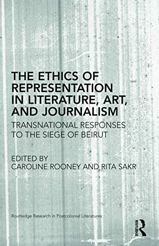 Beispielbild fr The Ethics of Representation in Literature, Art, and Journalism: Transnational Responses to the Siege of Beirut (Routledge Research in Postcolonial Literatures) zum Verkauf von Reilly Books