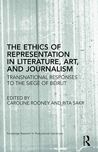 Stock image for The Ethics of Representation in Literature, Art, and Journalism: Transnational Responses to the Siege of Beirut (Routledge Research in Postcolonial Literatures) for sale by Reilly Books
