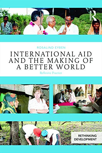 Imagen de archivo de International Aid and the Making of a Better World: Reflexive Practice (Rethinking Development) a la venta por Chiron Media