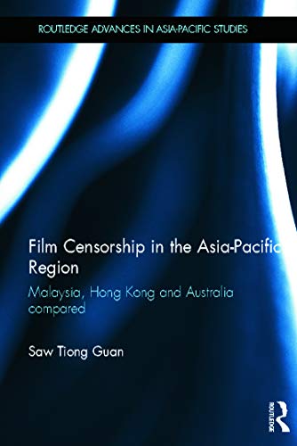 9780415656894: Film Censorship in the Asia-Pacific Region: Malaysia, Hong Kong and Australia Compared (Routledge Advances in Asia-Pacific Studies)