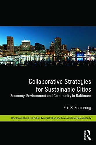 Stock image for Collaborative Strategies for Sustainable Cities: Economy, Environment and Community in Baltimore (Routledge Studies in Public Administration and Environmental Sustainability) for sale by Chiron Media