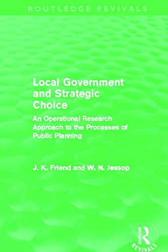 Beispielbild fr Local Government and Strategic Choice (Routledge Revivals): An Operational Research Approach to the Processes of Public Planning zum Verkauf von Blackwell's