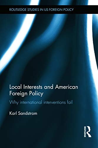 Beispielbild fr Local Interests and American Foreign Policy: Why International Interventions Fail (Routledge Studies in US Foreign Policy) zum Verkauf von Chiron Media