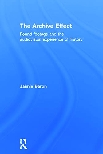 Imagen de archivo de The Archive Effect: Found Footage and the Audiovisual Experience of History a la venta por Chiron Media