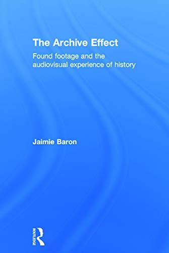 9780415660723: The Archive Effect: Found Footage and the Audiovisual Experience of History
