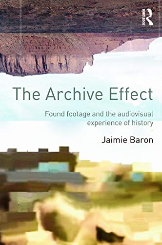 9780415660730: The Archive Effect: Found Footage and the Audiovisual Experience of History