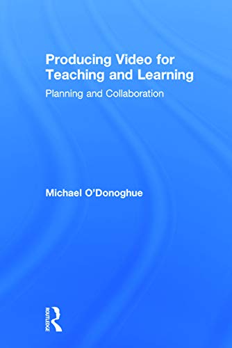 Producing Video For Teaching and Learning: Planning and Collaboration (9780415661423) by O'Donoghue, Michael