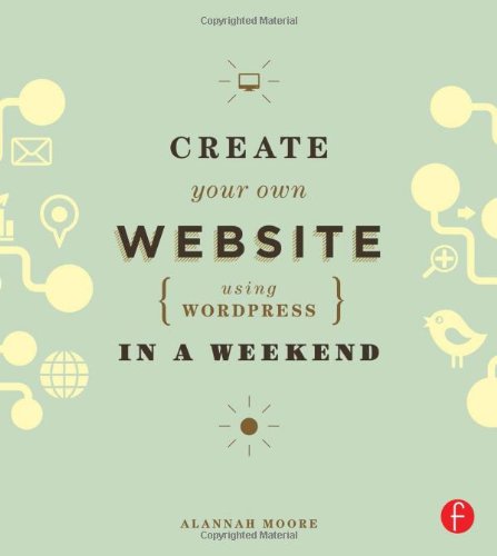 Imagen de archivo de Create Your Own Website Using WordPress in a Weekend a la venta por SecondSale