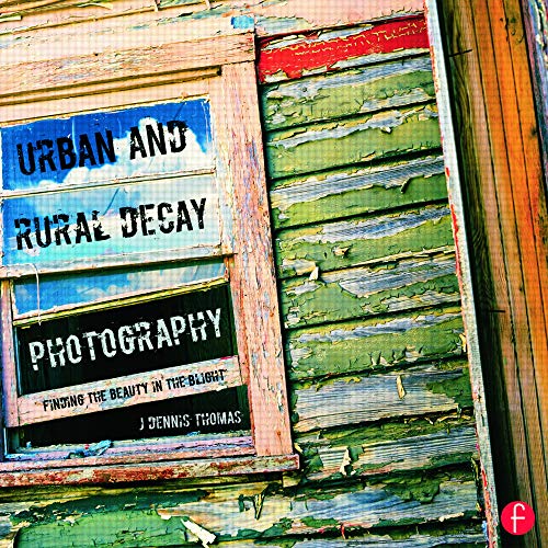 9780415663212: Urban and Rural Decay Photography: How to Capture the Beauty in the Blight