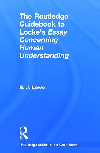 The Routledge Guidebook to Locke's Essay Concerning Human Understanding (The Routledge Guides to the Great Books) (9780415664776) by Lowe, E. J.