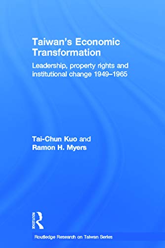 Taiwan's Economic Transformation: Leadership, Property Rights and Institutional Change 1949-1965 (Routledge Research on Taiwan Series) (9780415665902) by Kuo, Tai-Chun; Myers, Ramon H