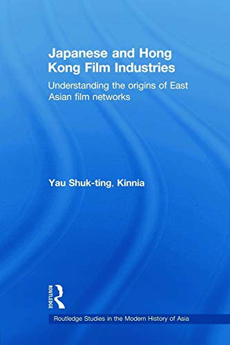 9780415666244: Japanese and Hong Kong Film Industries: Understanding the Origins of East Asian Film Networks (Routledge Studies in the Modern History of Asia)