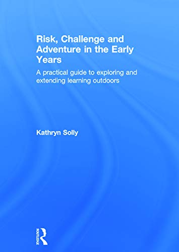 Imagen de archivo de Risk, Challenge and Adventure in the Early Years: A practical guide to exploring and extending learning outdoors a la venta por Chiron Media