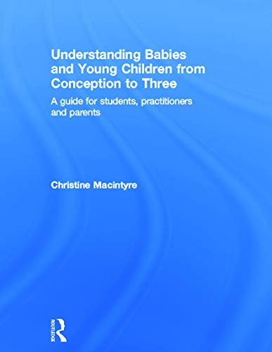 9780415669771: Understanding Babies and Young Children from Conception to Three: A guide for students, practitioners and parents