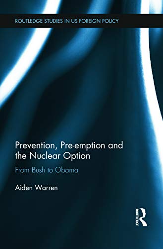 9780415669955: Prevention, Pre-emption and the Nuclear Option: From Bush to Obama (Routledge Studies in US Foreign Policy)