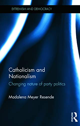 9780415670074: Catholicism and Nationalism: Changing Nature of Party Politics (Routledge Studies in Extremism and Democracy)