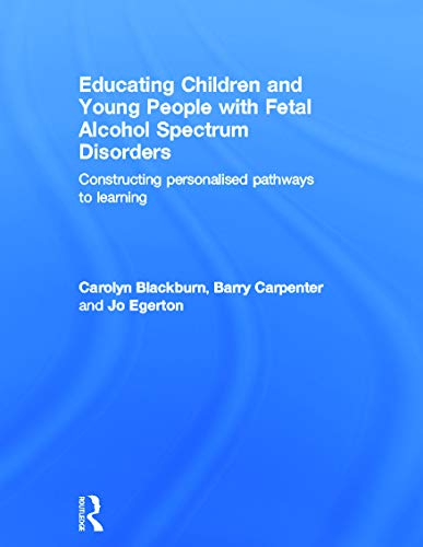 Stock image for Educating Children and Young People with Fetal Alcohol Spectrum Disorders: Constructing Personalised Pathways to Learning for sale by Ergodebooks