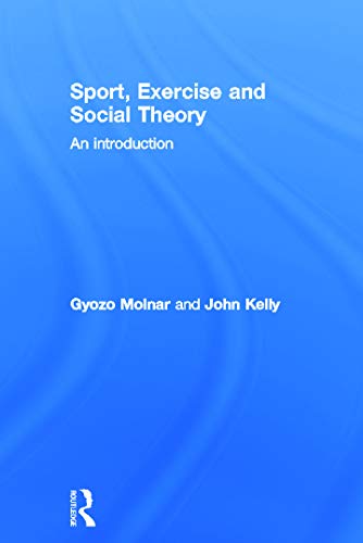 Sport, Exercise and Social Theory: An Introduction (9780415670623) by Molnar, Gyozo; Kelly, John