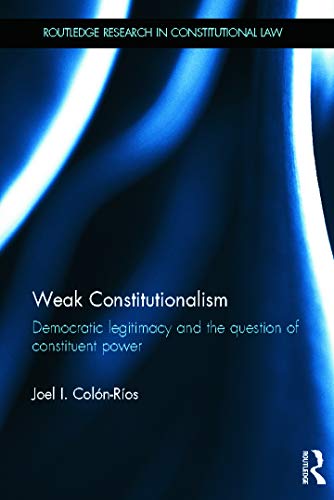 9780415671903: Weak Constitutionalism: Democratic Legitimacy and the Question of Constituent Power: 1 (Routledge Research in Constitutional Law)