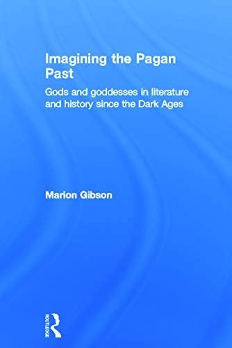 9780415674188: Imagining the Pagan Past: Gods and Goddesses in Literature and History since the Dark Ages
