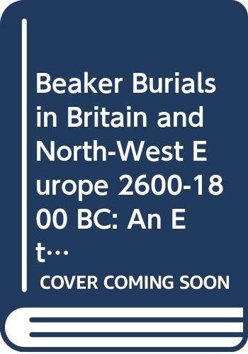 Beaker Burials in Britain and North-West Europe 2600-1800 BC: An Ethnography of Death and Identity (9780415674775) by Garwood, Paul