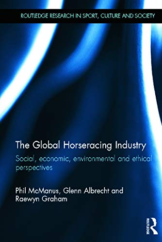 9780415677318: The Global Horseracing Industry: Social, Economic, Environmental and Ethical Perspectives (Routledge Research in Sport, Culture and Society)