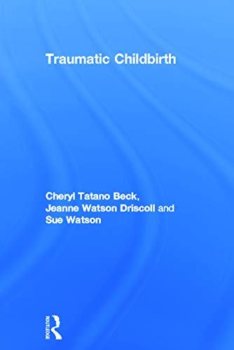 Traumatic Childbirth (9780415678094) by Beck, Cheryl Tatano; Driscoll, Jeanne Watson; Watson, Sue