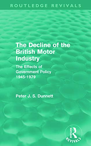 Imagen de archivo de The Decline of the British Motor Industry (Routledge Revivals): The Effects of Government Policy, 1945-79 a la venta por Blackwell's