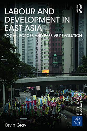 9780415681858: Labour and Development in East Asia: Social Forces and Passive Revolution (Rethinking Globalizations)