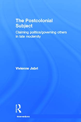 9780415682107: The Postcolonial Subject: Claiming Politics/Governing Others in Late Modernity (Interventions)