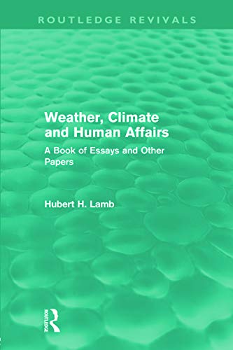 Imagen de archivo de Weather, Climate and Human Affairs (Routledge Revivals): A Book of Essays and Other Papers a la venta por Blackwell's
