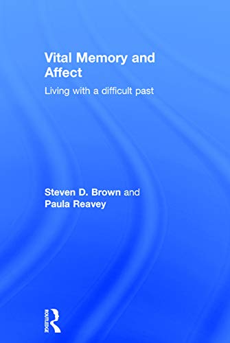 Vital Memory and Affect: Living with a difficult past (9780415683999) by Brown, Steven; Reavey, Paula