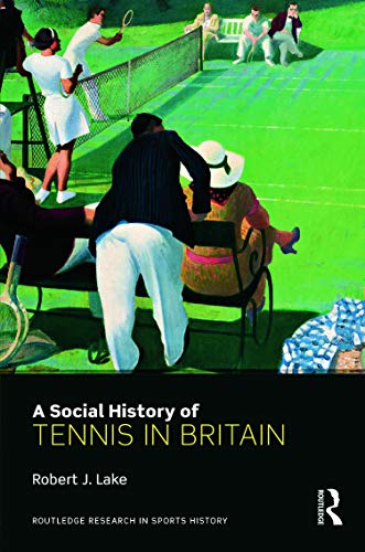 Stock image for A Social History of Tennis in Britain (Routledge Research in Sports History) for sale by Chiron Media