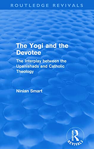 Imagen de archivo de The Yogi and the Devotee (Routledge Revivals): The Interplay Between the Upanishads and Catholic Theology a la venta por Blackwell's