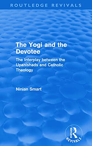 The Yogi And The Devotee (Routledge Revivals): The Interplay Between the Upanishads and Catholic Theology (9780415684996) by Smart, Ninian