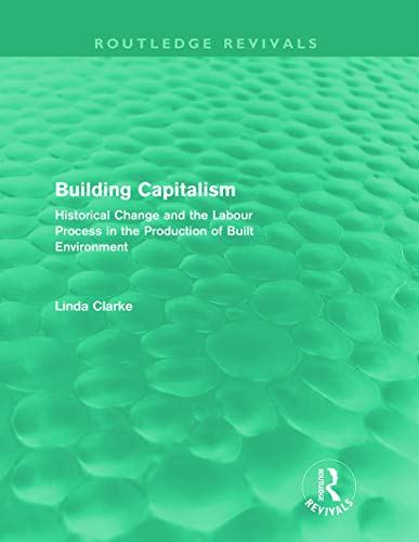 Beispielbild fr Building Capitalism (Routledge Revivals): Historical Change and the Labour Process in the Production of Built Environment zum Verkauf von Blackwell's