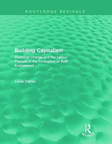 Stock image for Building Capitalism (Routledge Revivals): Historical Change and the Labour Process in the Production of Built Environment for sale by Blackwell's