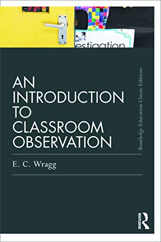 An Introduction to Classroom Observation (Classic Edition) (Routledge Education Classic Edition Series) (9780415688505) by Wragg, E. C.